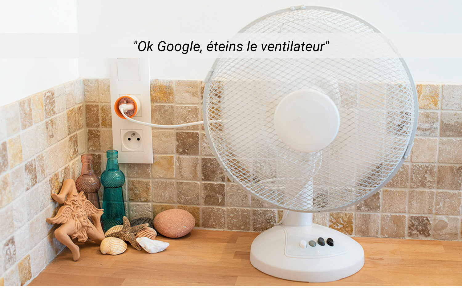 Ok Google, éteins le ventilateur